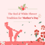 The Red & White Flower Tradition for Mother’s Day